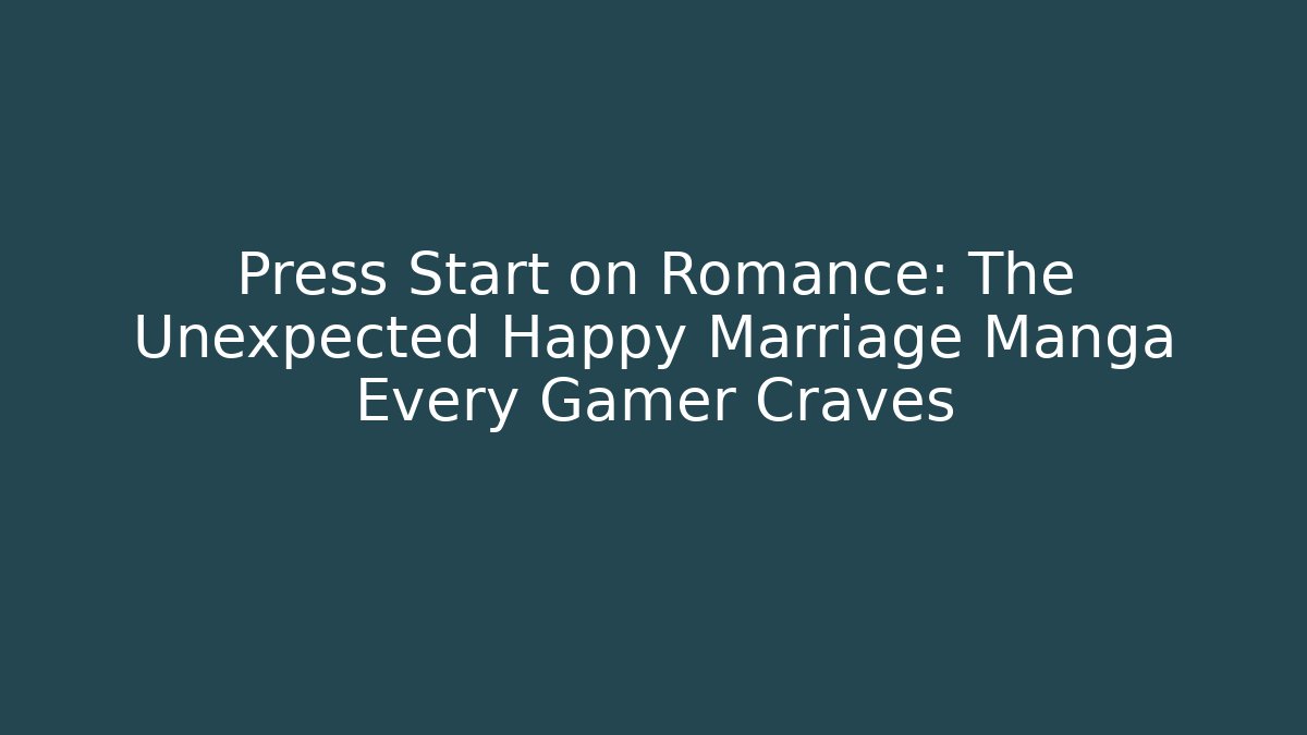 Press Start on Romance: The Unexpected Happy Marriage Manga Every Gamer Craves