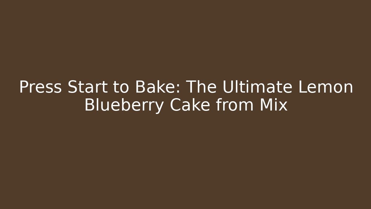 Press Start to Bake: The Ultimate Lemon Blueberry Cake from Mix
