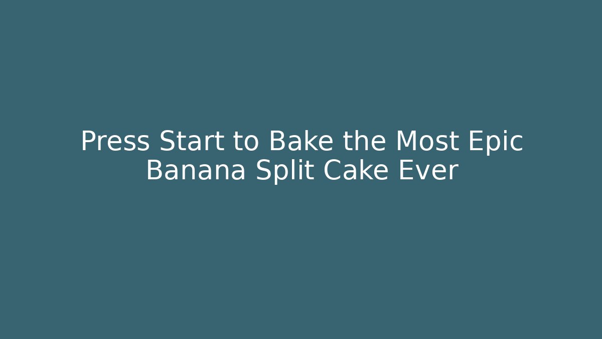 Press Start to Bake the Most Epic Banana Split Cake Ever - Celivion