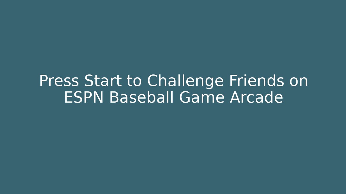 Press Start to Challenge Friends on ESPN Baseball Game Arcade
