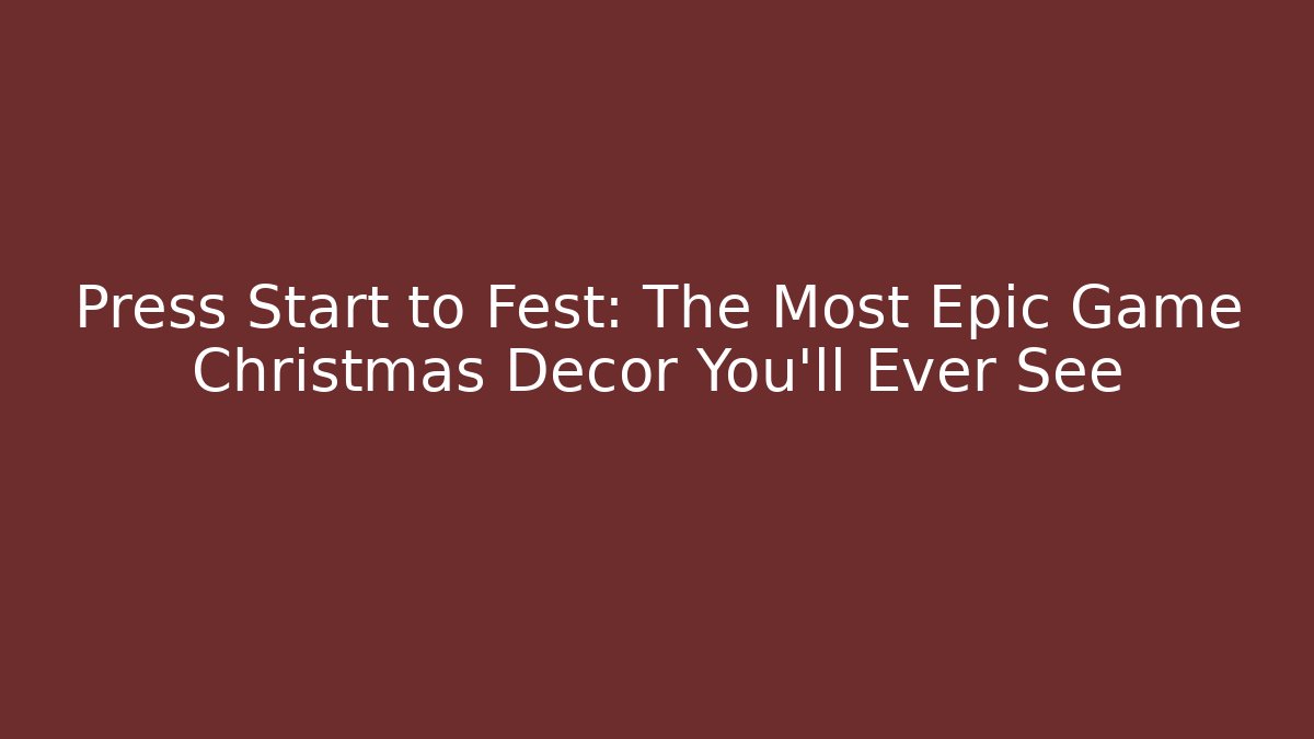 Press Start to Fest: The Most Epic Game Christmas Decor You’ll Ever See