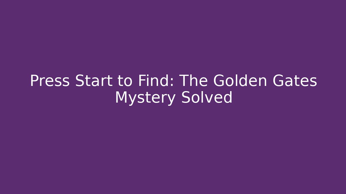 Press Start to Find: The Golden Gates Mystery Solved
