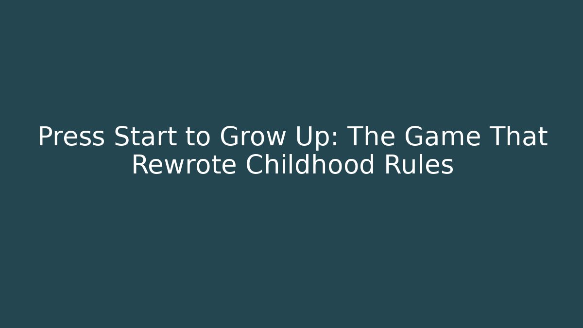 Press Start to Grow Up: The Game That Rewrote Childhood Rules