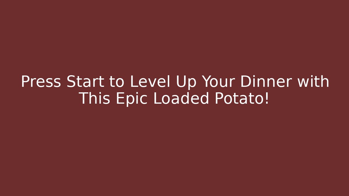 Press Start to Level Up Your Dinner with This Epic Loaded Potato!