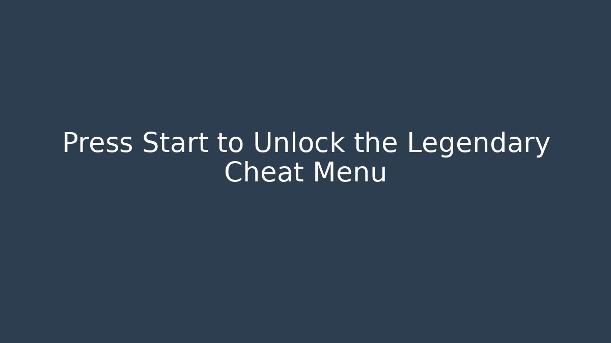Press Start to Unlock the Legendary Cheat Menu