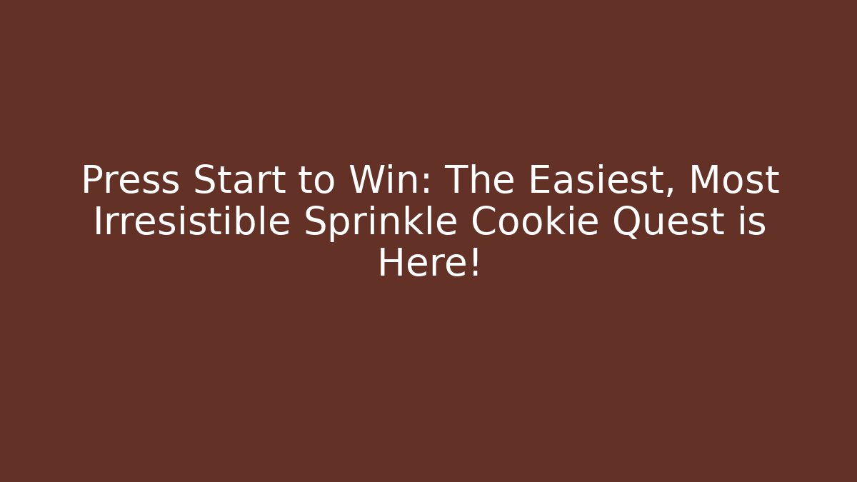 Press Start to Win: The Easiest, Most Irresistible Sprinkle Cookie Quest is Here!