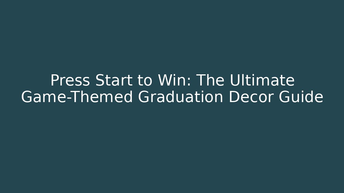 Press Start to Win: The Ultimate Game-Themed Graduation Decor Guide