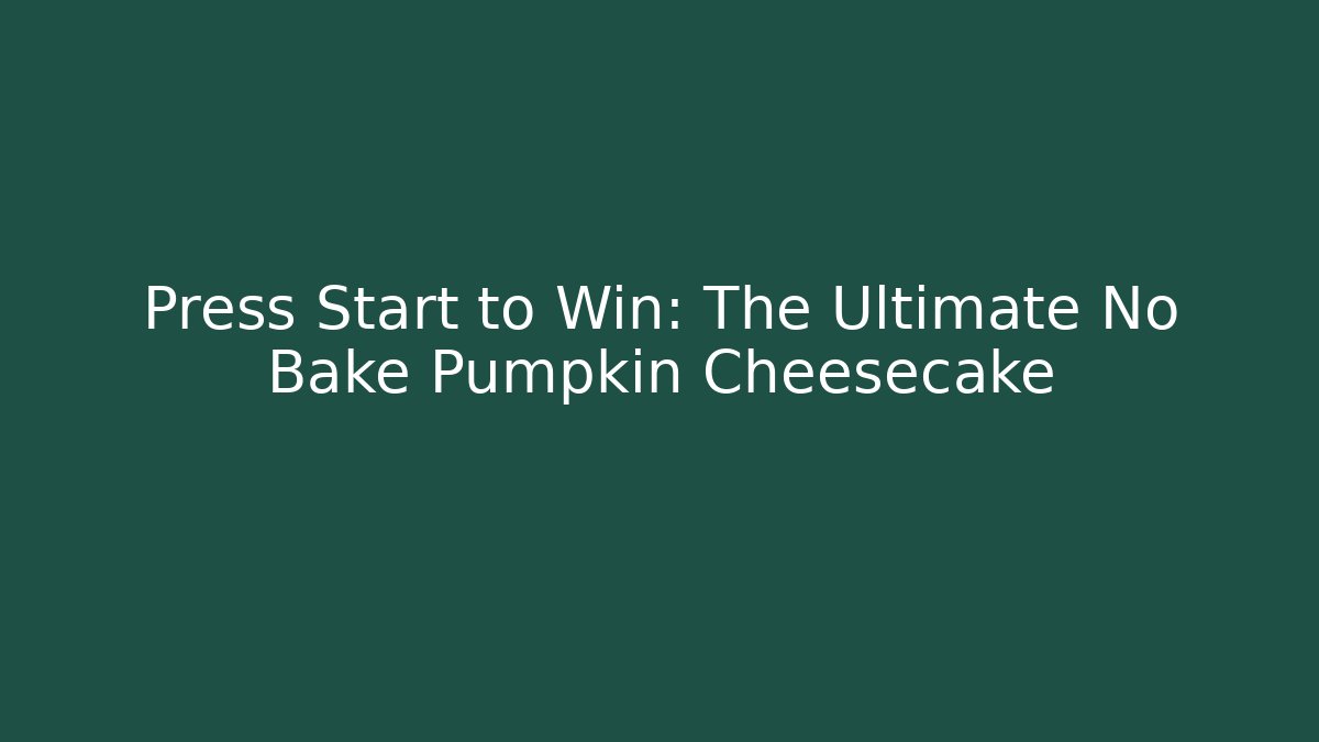 Press Start to Win: The Ultimate No Bake Pumpkin Cheesecake