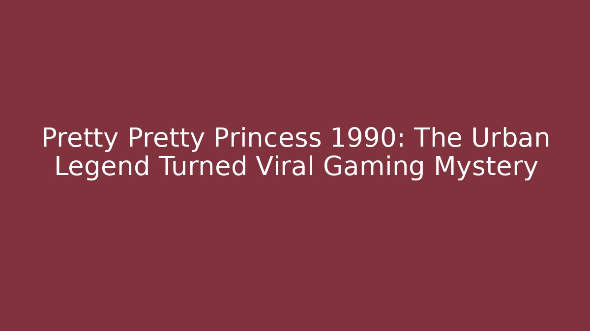 Pretty Pretty Princess 1990: The Urban Legend Turned Viral Gaming Mystery