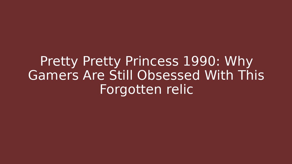 Pretty Pretty Princess 1990: Why Gamers Are Still Obsessed With This Forgotten relic