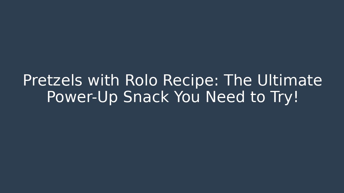 Pretzels with Rolo Recipe: The Ultimate Power-Up Snack You Need to Try!