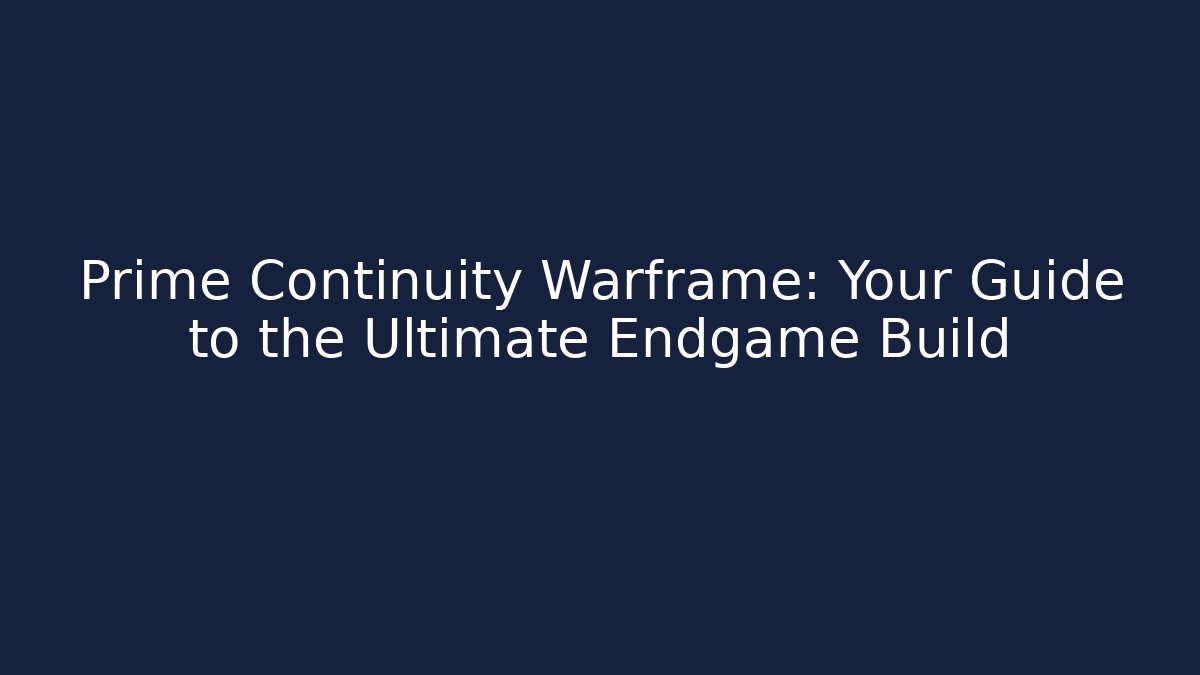 Prime Continuity Warframe: Your Guide to the Ultimate Endgame Build - Celivion