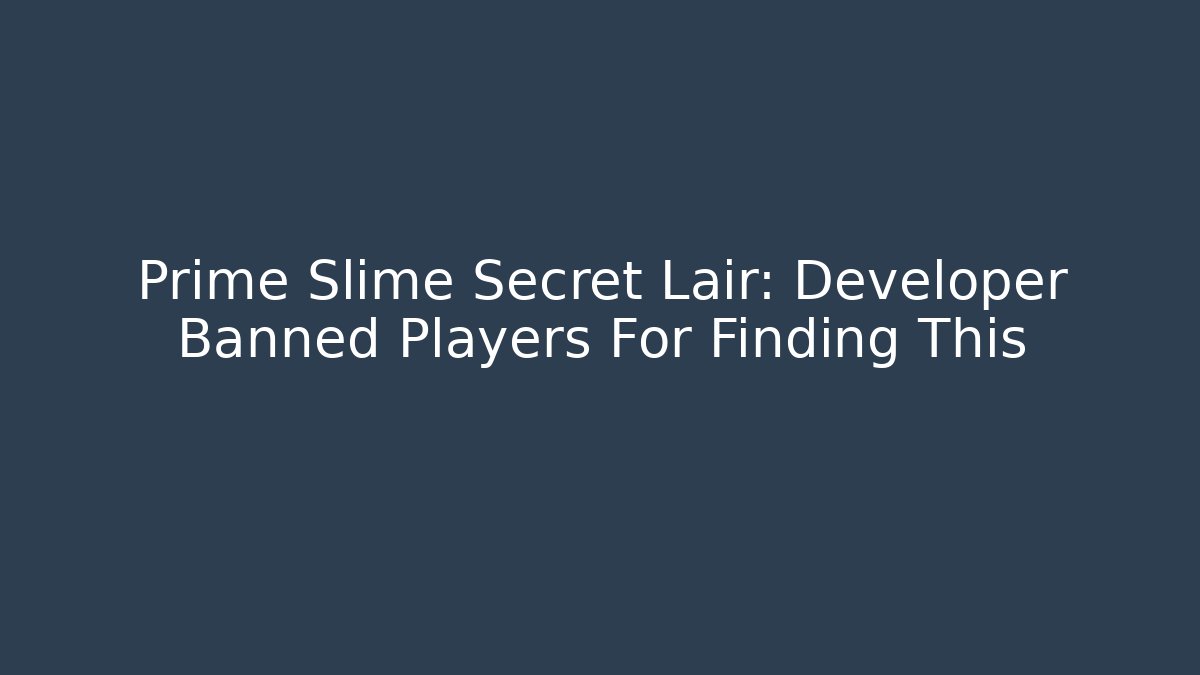 Prime Slime Secret Lair: Developer Banned Players For Finding This
