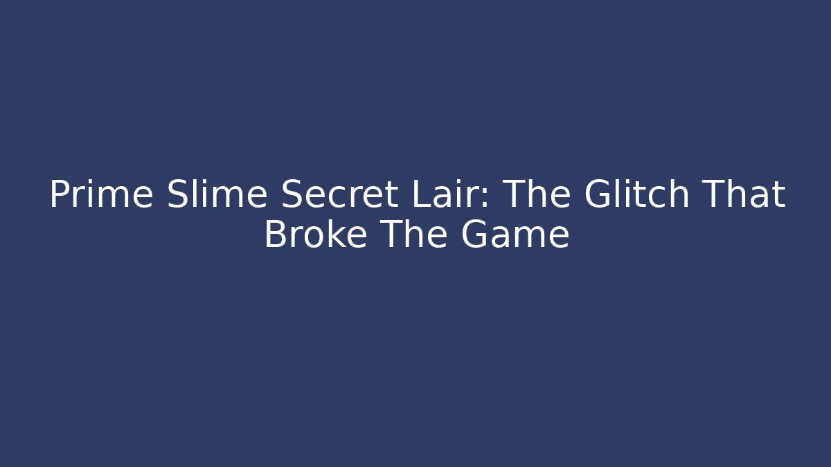 Prime Slime Secret Lair: The Glitch That Broke The Game