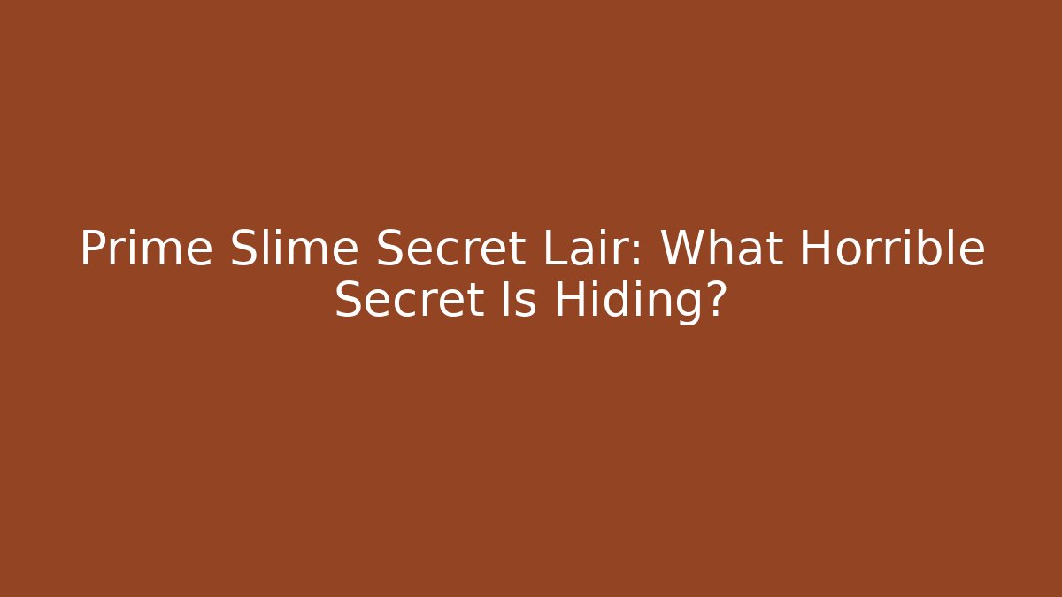 Prime Slime Secret Lair: What Horrible Secret Is Hiding?