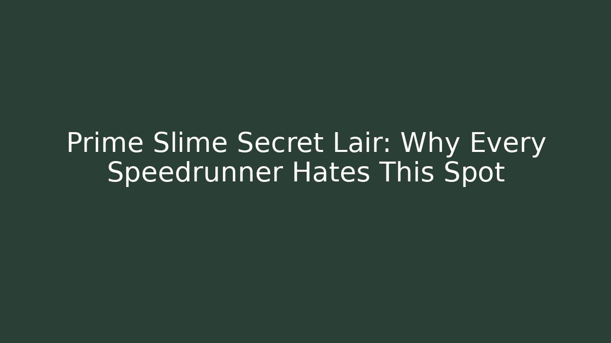 Prime Slime Secret Lair: Why Every Speedrunner Hates This Spot - Celivion