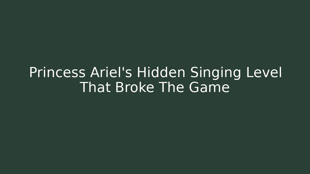 Princess Ariel's Hidden Singing Level That Broke The Game