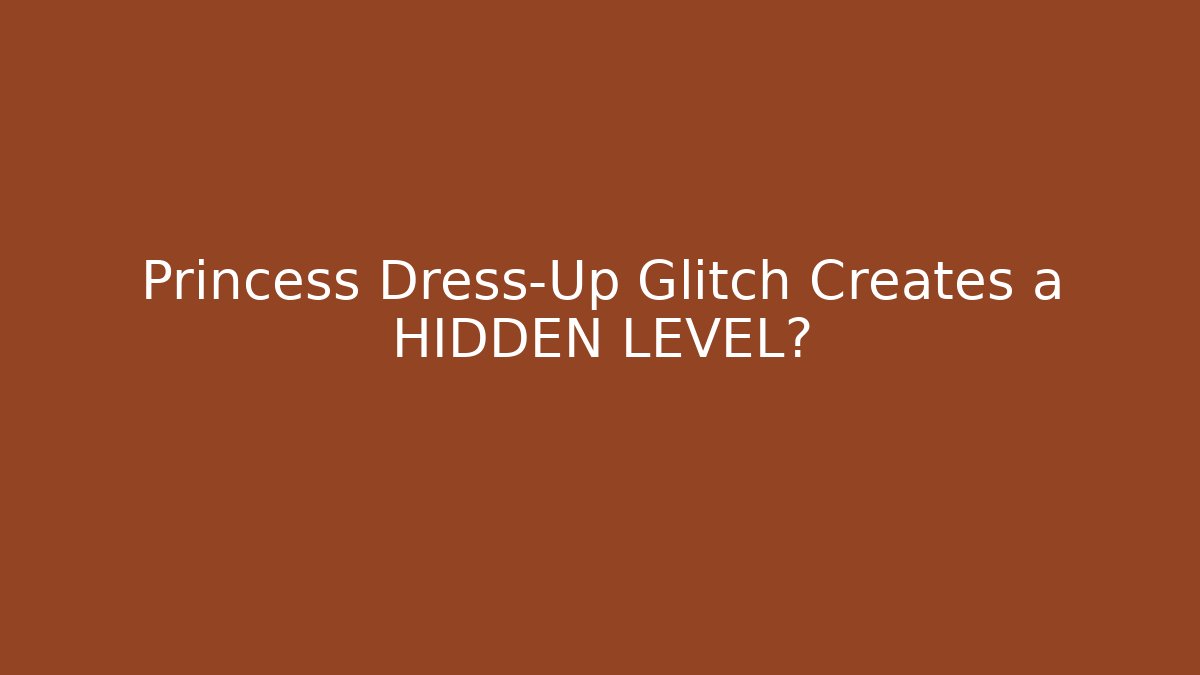 Princess Dress-Up Glitch Creates a HIDDEN LEVEL?