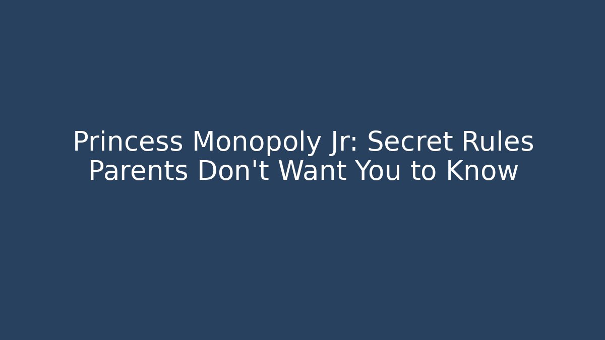 Princess Monopoly Jr: Secret Rules Parents Don’t Want You to Know