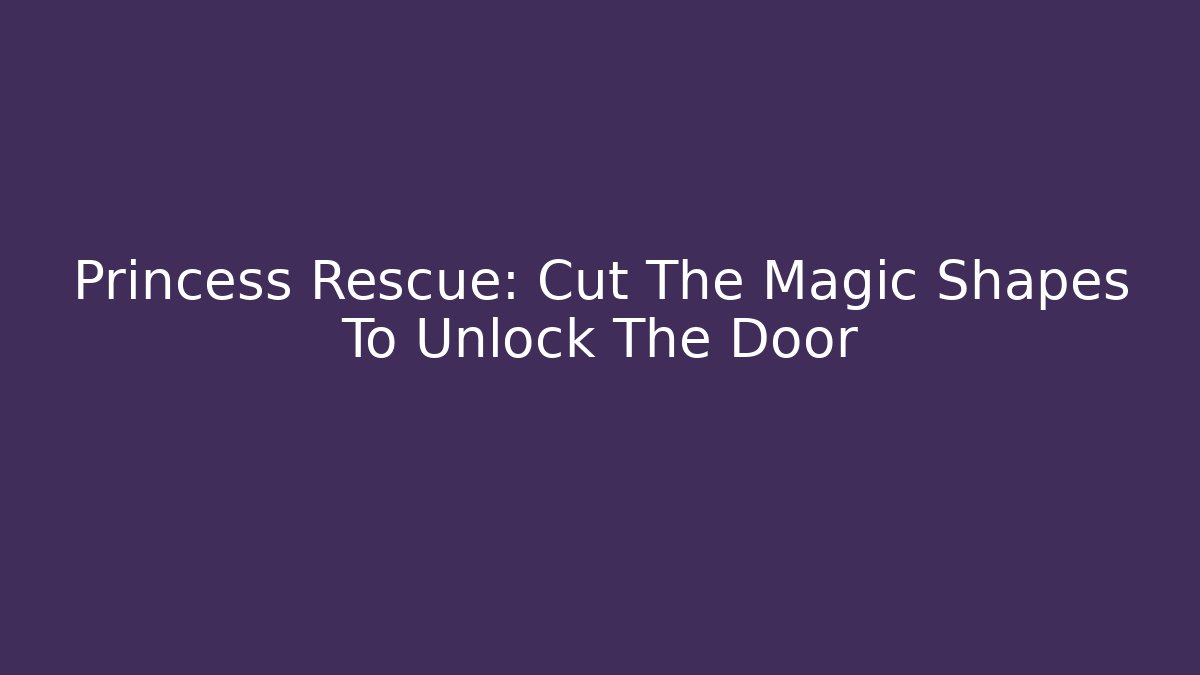Princess Rescue: Cut The Magic Shapes To Unlock The Door
