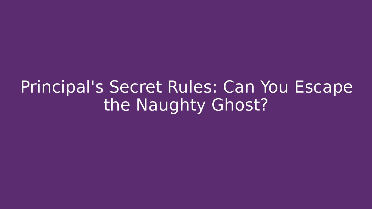 Principal’s Secret Rules: Can You Escape the Naughty Ghost?
