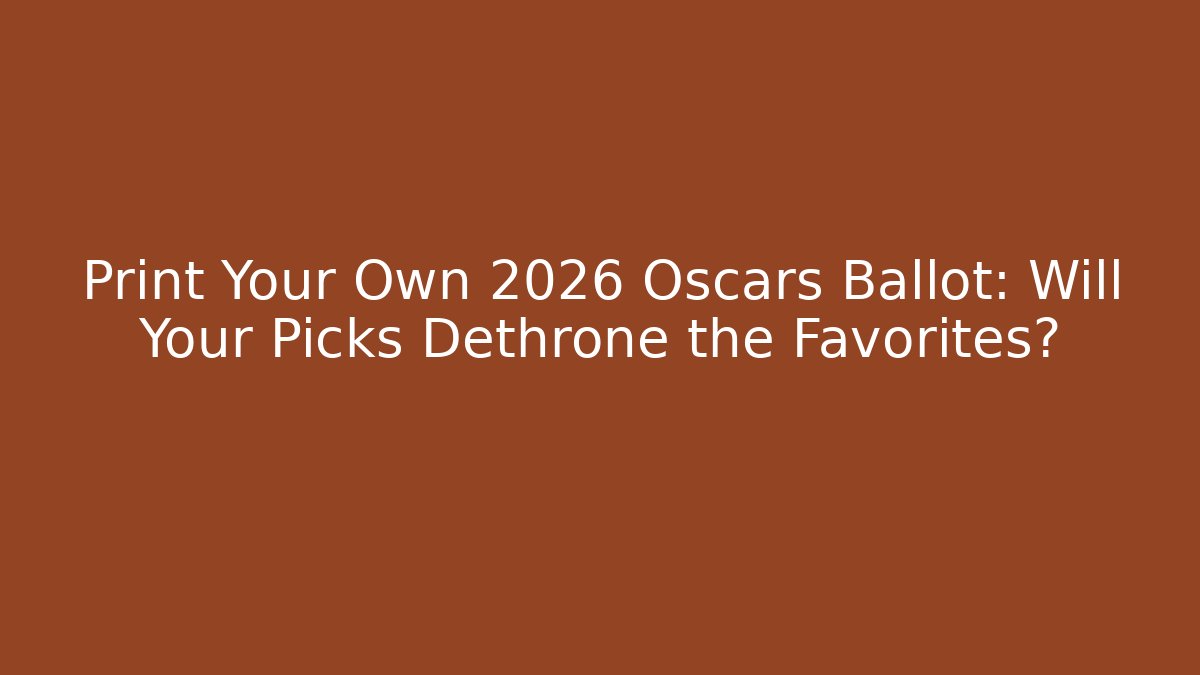 Print Your Own 2026 Oscars Ballot: Will Your Picks Dethrone the Favorites?