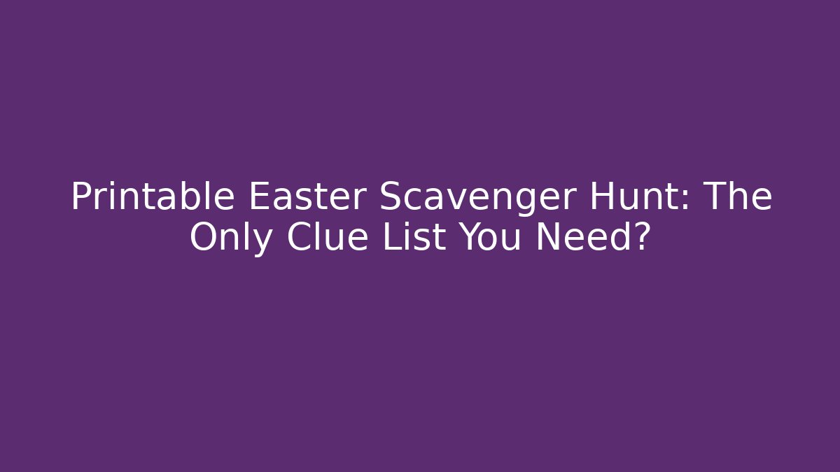 Printable Easter Scavenger Hunt: The Only Clue List You Need? - Celivion
