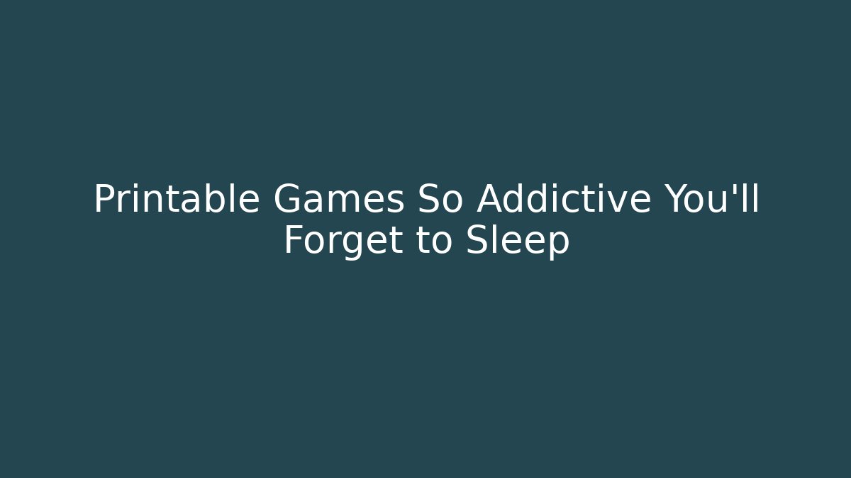 Printable Games So Addictive You’ll Forget to Sleep - Celivion