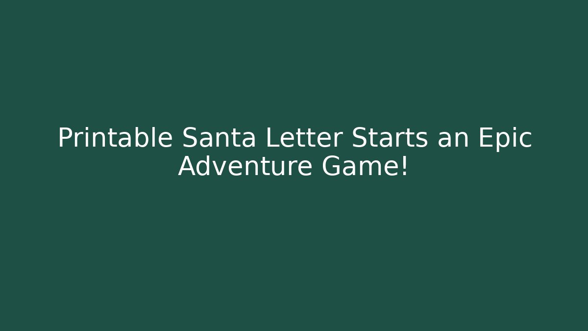Printable Santa Letter Starts an Epic Adventure Game!