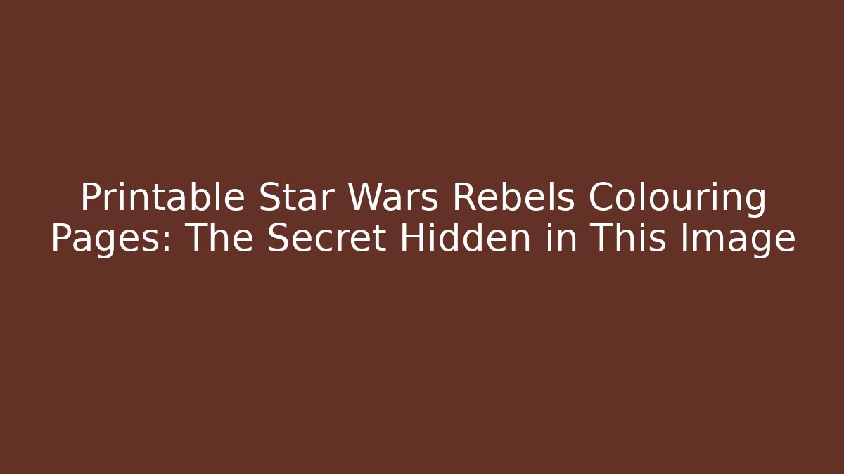 Printable Star Wars Rebels Colouring Pages: The Secret Hidden in This Image - Celivion