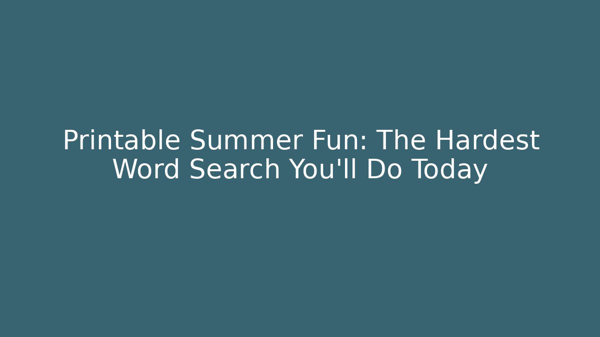 Printable Summer Fun: The Hardest Word Search You'll Do Today