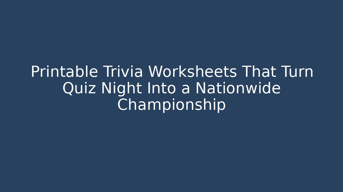 Printable Trivia Worksheets That Turn Quiz Night Into a Nationwide Championship