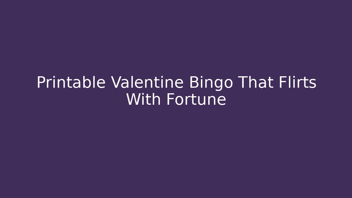 Printable Valentine Bingo That Flirts With Fortune