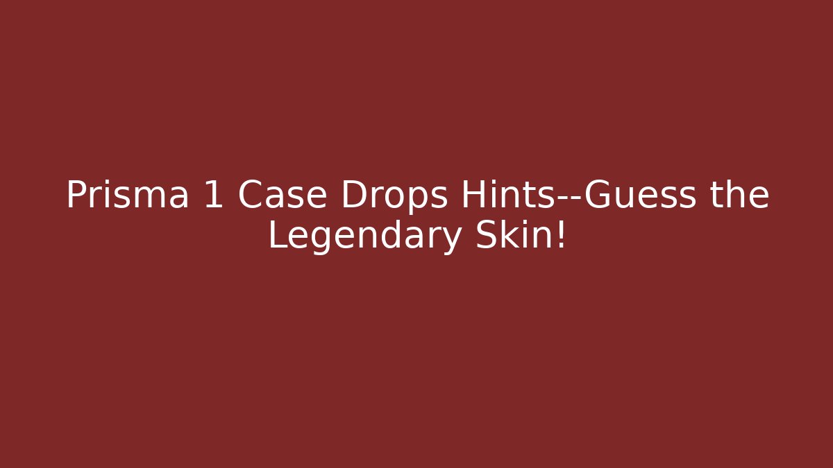 Prisma 1 Case Drops Hints—Guess the Legendary Skin!