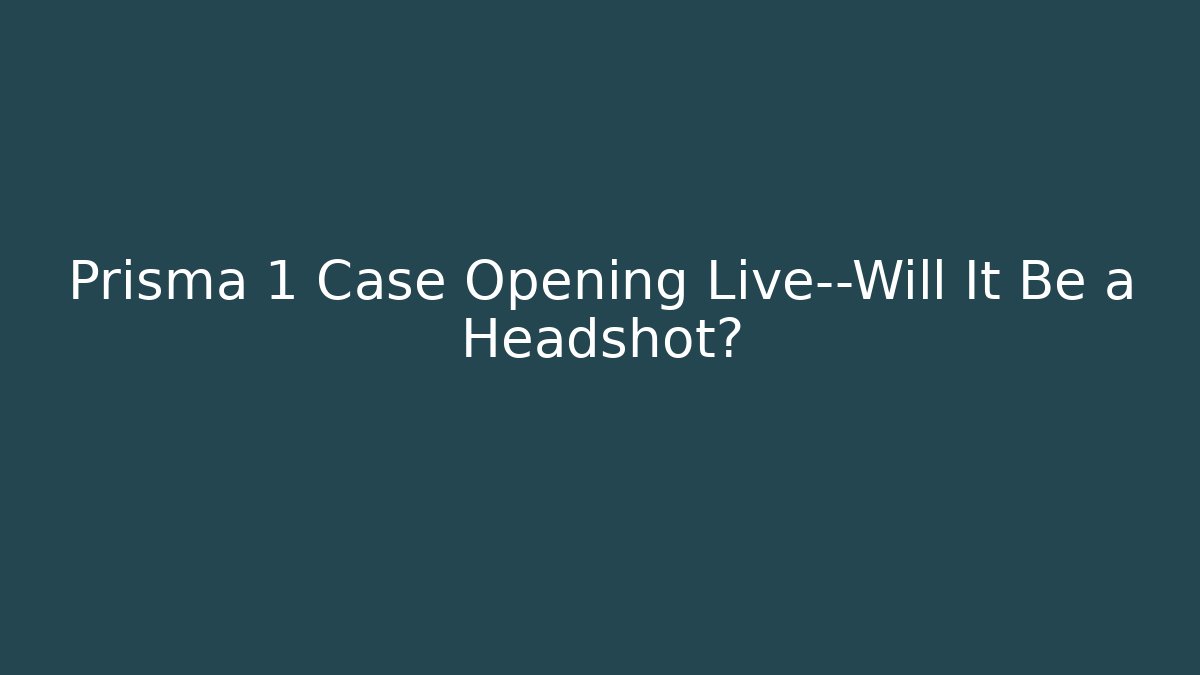 Prisma 1 Case Opening Live—Will It Be a Headshot? - Celivion