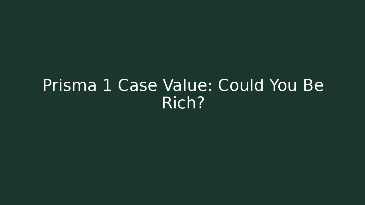 Prisma 1 Case Value: Could You Be Rich? - Celivion