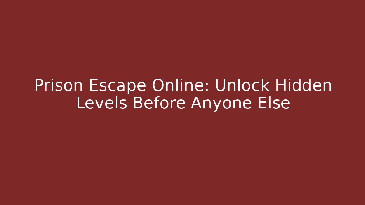 Prison Escape Online: Unlock Hidden Levels Before Anyone Else