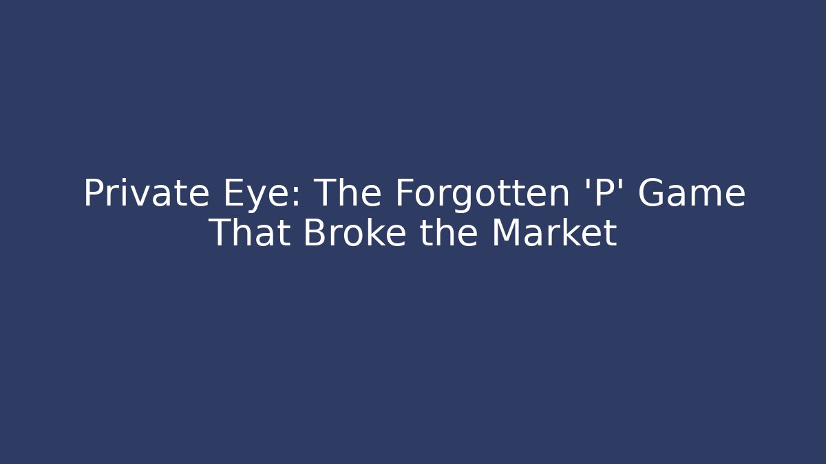 Private Eye: The Forgotten 'P' Game That Broke the Market