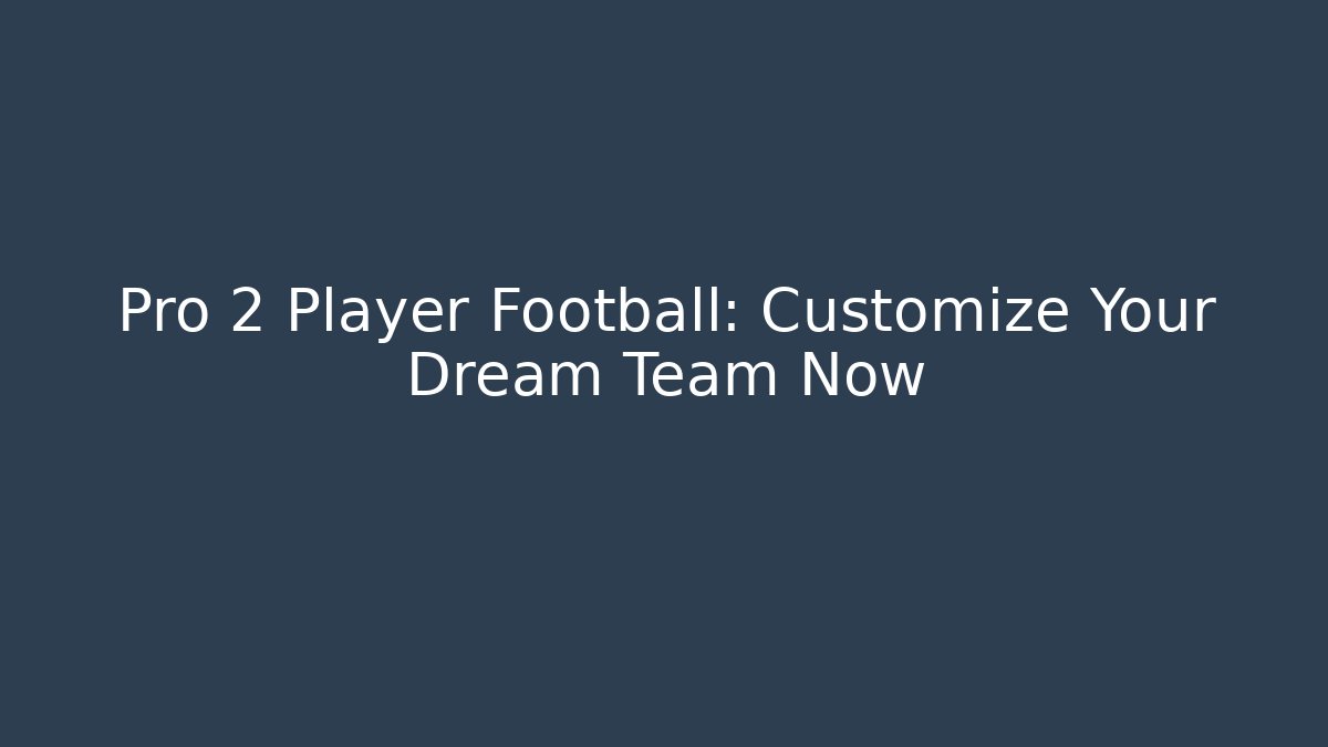 Pro 2 Player Football: Customize Your Dream Team Now