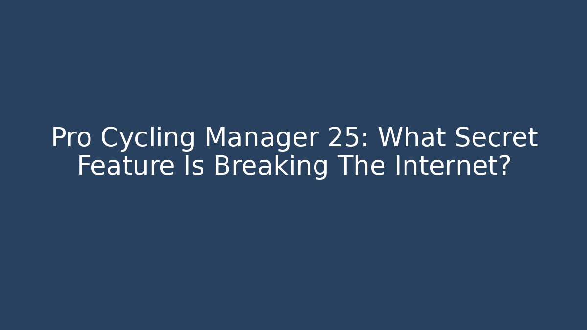 Pro Cycling Manager 25: What Secret Feature Is Breaking The Internet?