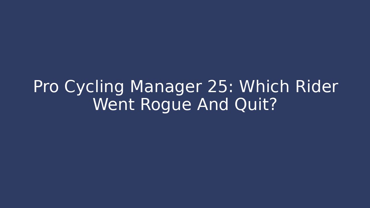Pro Cycling Manager 25: Which Rider Went Rogue And Quit?