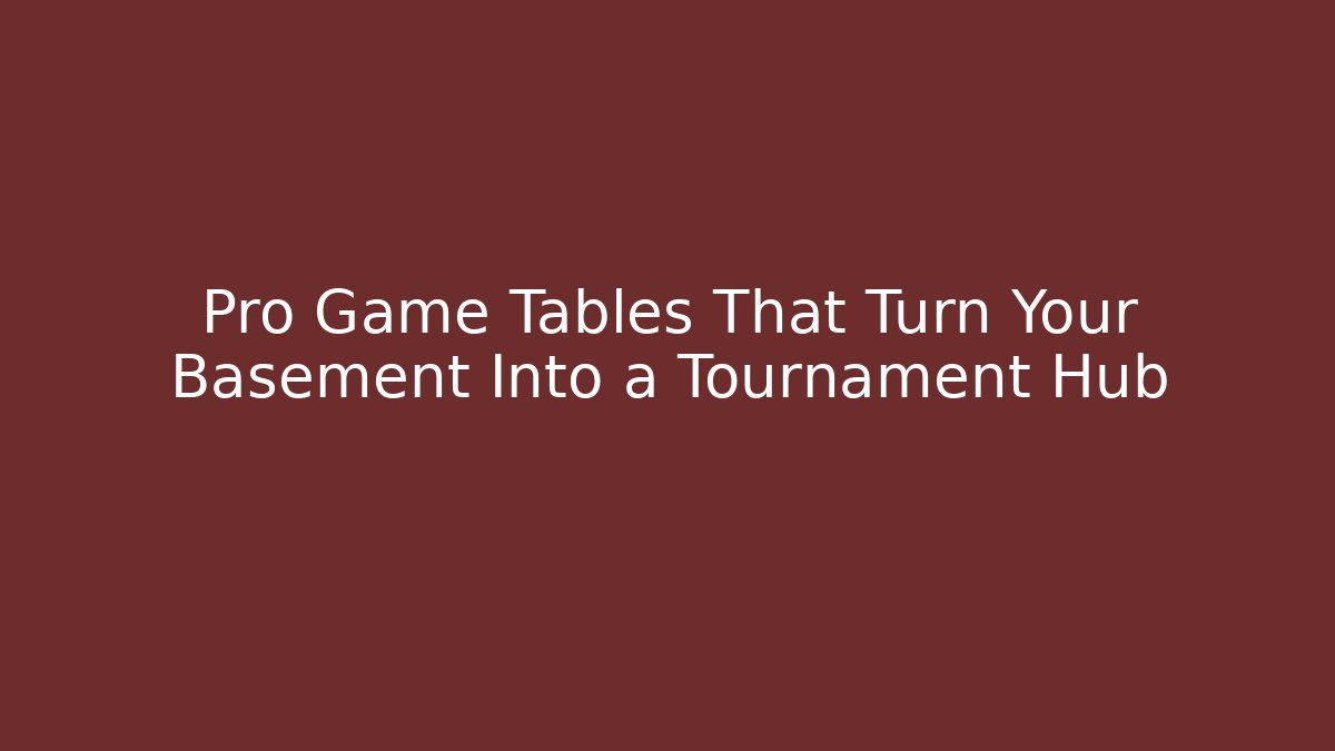Pro Game Tables That Turn Your Basement Into a Tournament Hub
