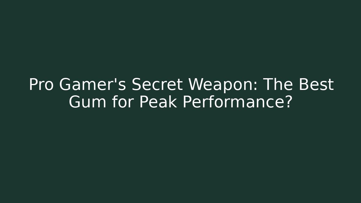 Pro Gamer's Secret Weapon: The Best Gum for Peak Performance?