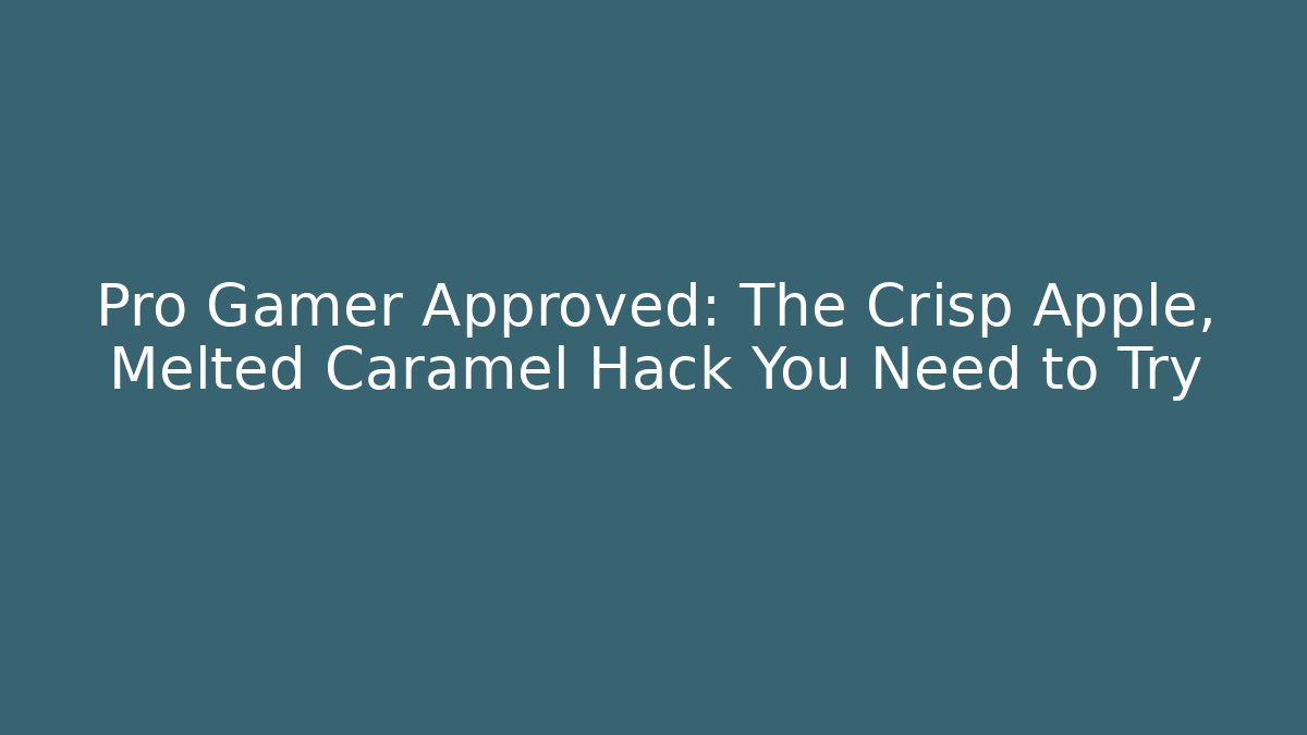 Pro Gamer Approved: The Crisp Apple, Melted Caramel Hack You Need to Try