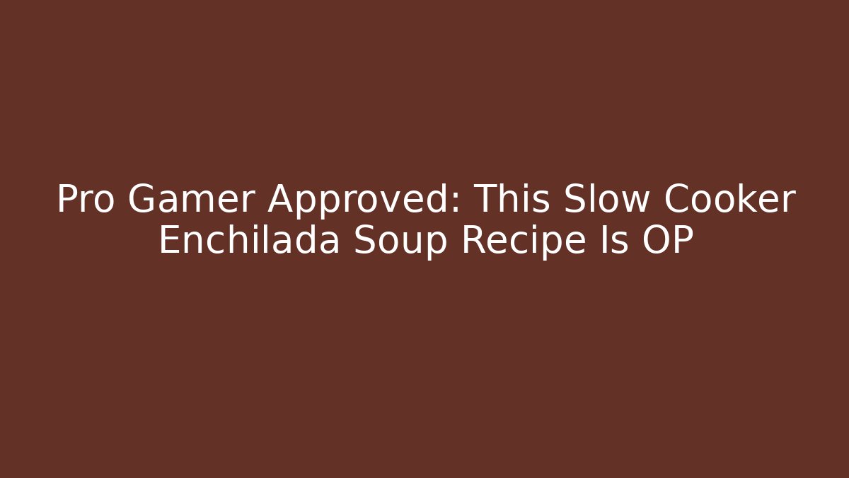 Pro Gamer Approved: This Slow Cooker Enchilada Soup Recipe Is OP