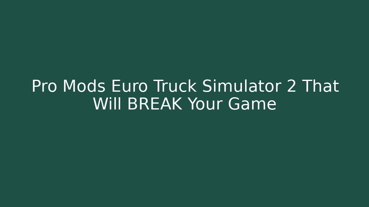 Pro Mods Euro Truck Simulator 2 That Will BREAK Your Game