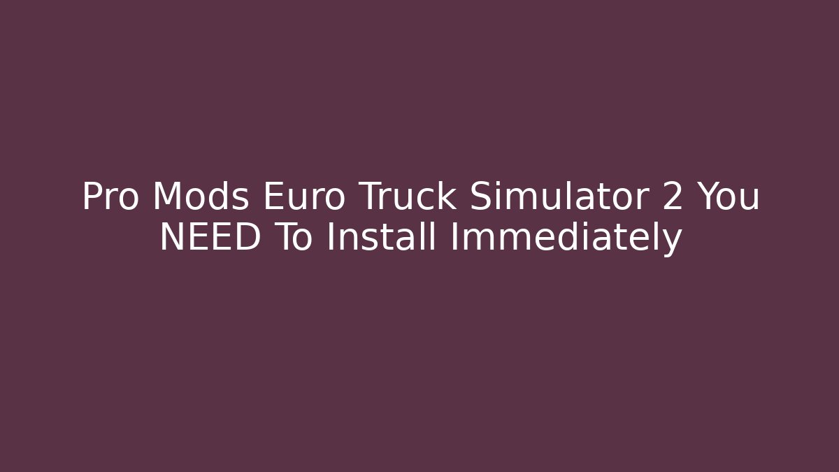 Pro Mods Euro Truck Simulator 2 You NEED To Install Immediately
