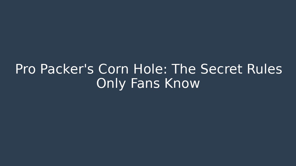 Pro Packer’s Corn Hole: The Secret Rules Only Fans Know
