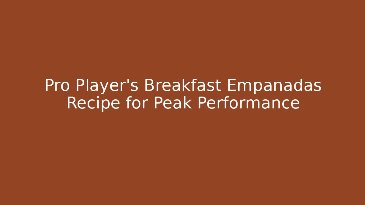 Pro Player's Breakfast Empanadas Recipe for Peak Performance