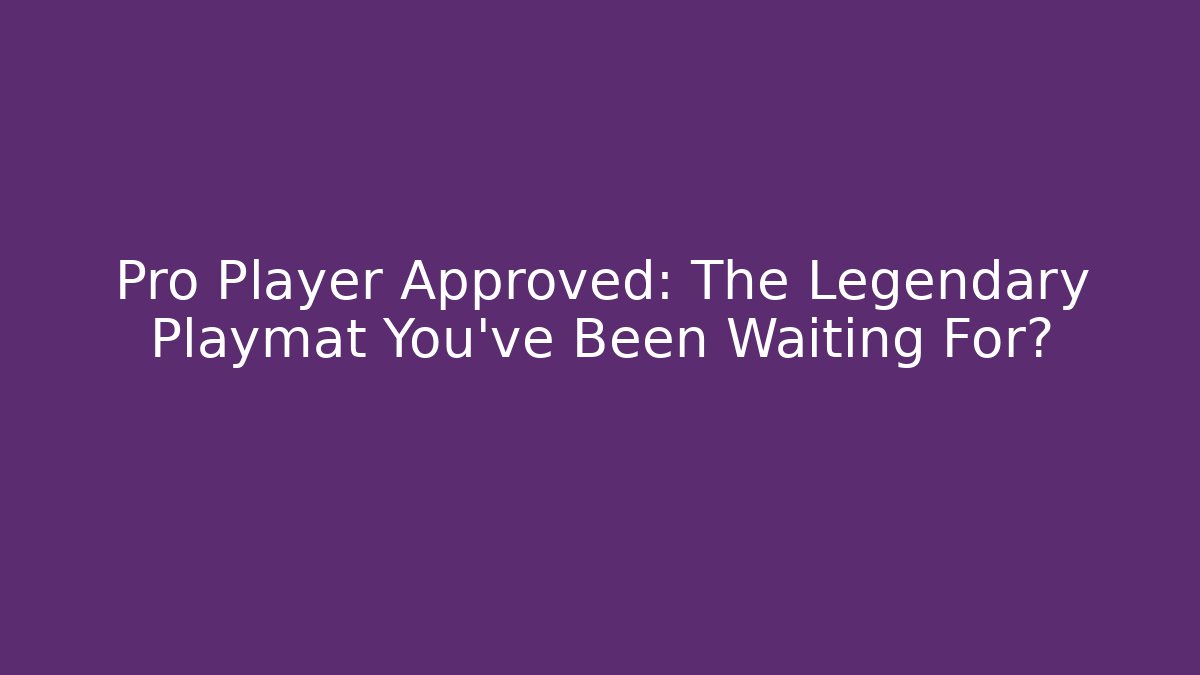 Pro Player Approved: The Legendary Playmat You've Been Waiting For?